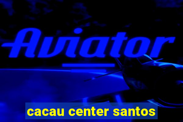 cacau center santos